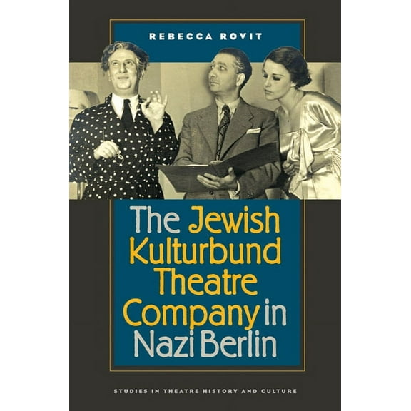 Studies Theatre Hist & Culture: The Jewish Kulturbund Theatre Company in Nazi Berlin (Paperback)