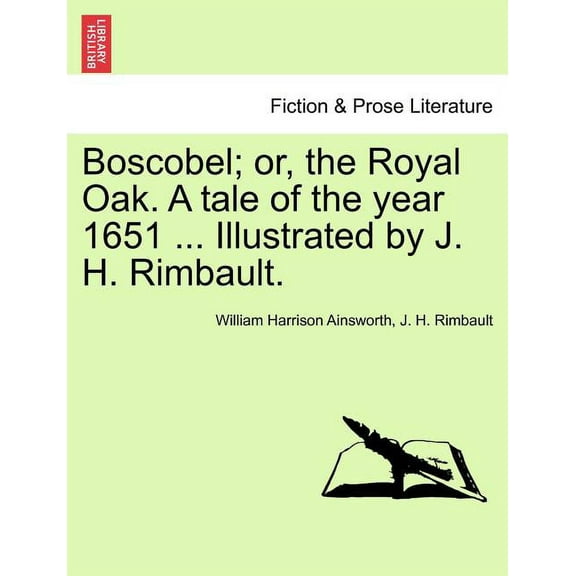 Boscobel; Or, the Royal Oak. A Tale of the Year 1651 . Illustrated by J. H. Rimbault. (Paerback) (Paperback)