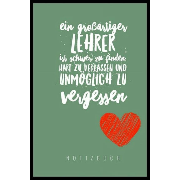 Ein Grossartiger Lehrer Ist Schwer Zu Finden, Hart Zu Verlassen Und Unmöglich Zu Vergessen Notizbuch (Paperback)