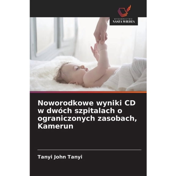 Noworodkowe wyniki CD w dwÃ³ch szpitalach o ograniczonych zasobach, Kamerun, (Paperback)