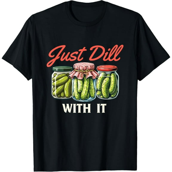 Just Dill With It - Dill Pickle Lover Pickling Cucumber T-Shirt