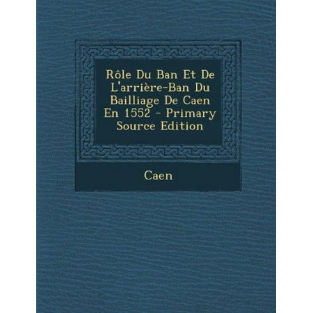Role Du Ban Et De L'arriere-Ban Du Bailliage De Caen En 1552 (French Edition)