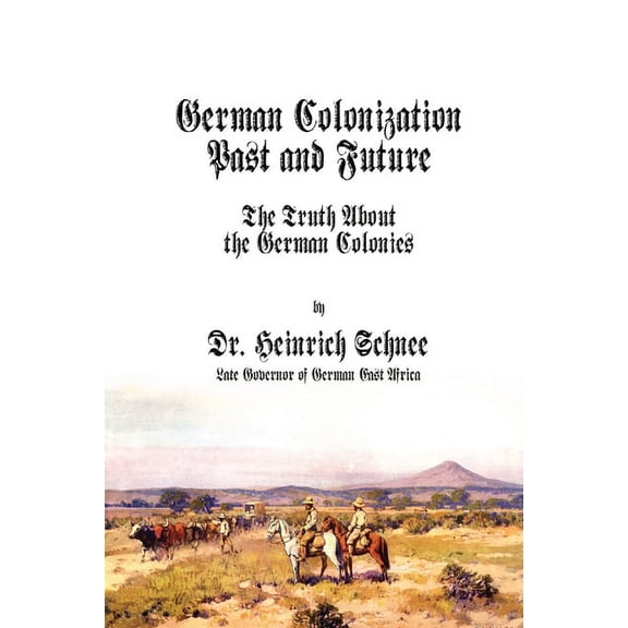 German Colonization Past and Future: The Truth About the German Colonies, (Paperback)