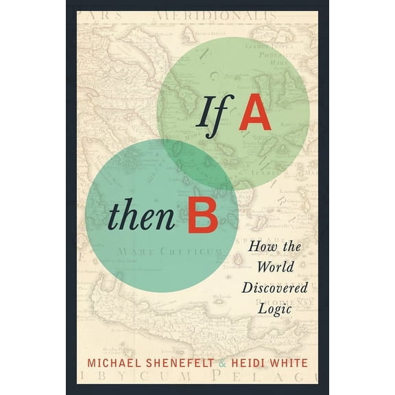 If A, Then B: How the World Discovered Logic, (Paperback)