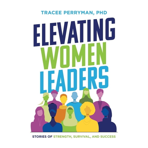 Elevating Women Leaders: Stories of Strength, Survival and Success, (Paperback)