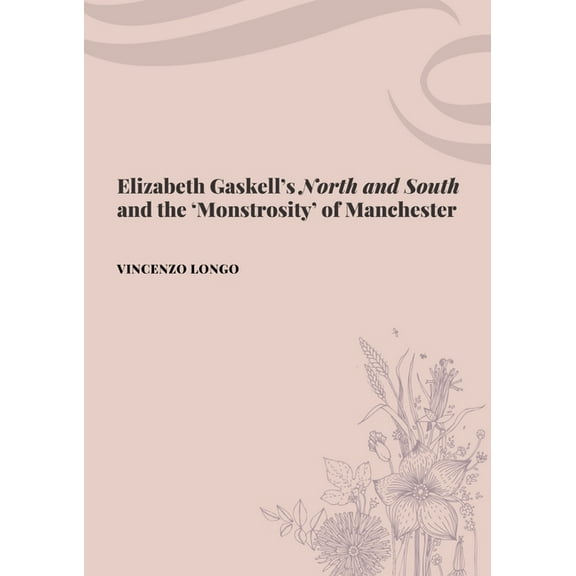Elizabeth Gaskell's "North and South" and the 'Monstrosity' of Manchester, (Paperback)