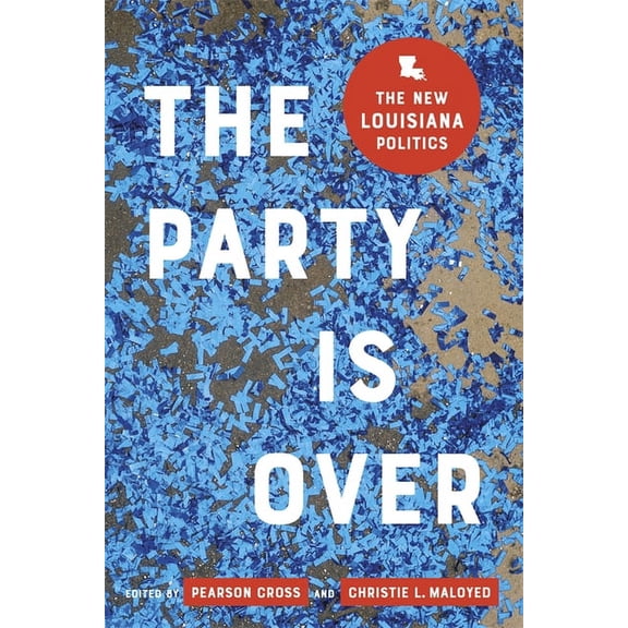 The Party Is Over: The New Louisiana Politics, (Hardcover)