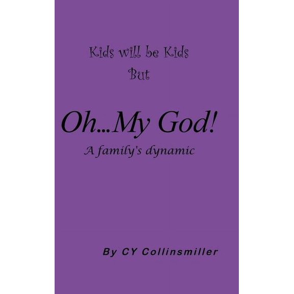 Kids Will Be Kids But Oh... My God!: A Family's Dynamic, (Hardcover)