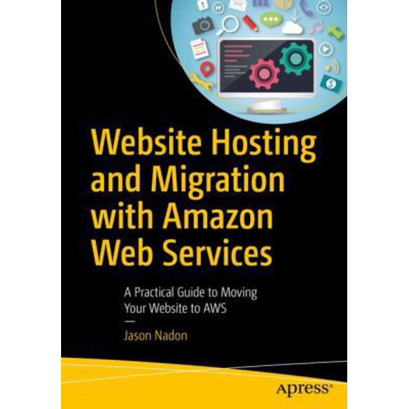 Pre-Owned Website Hosting and Migration with Amazon Web Services: A Practical Guide to Moving Your Website to AWS (Paperback) 1484225880 9781484225882