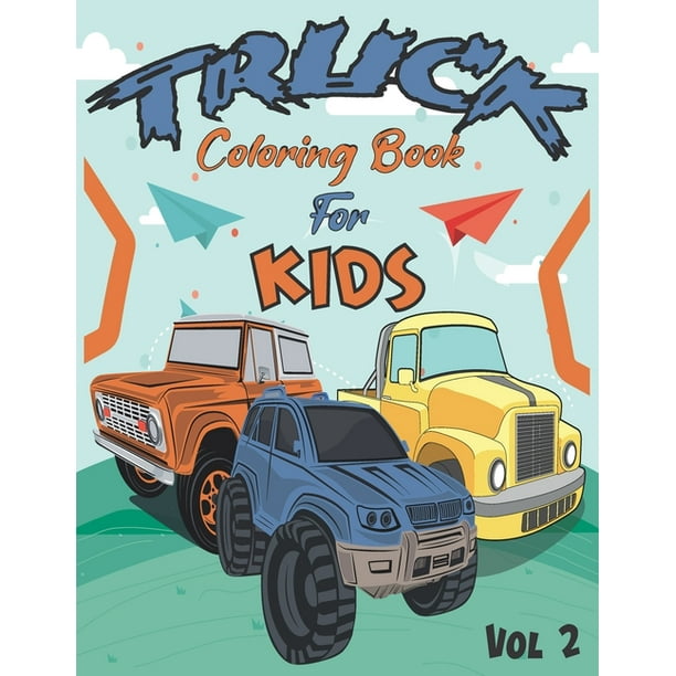 Download Truck Coloring Book For Kids Fun Coloring Pages Of Cars Trucks And More For Kids Toddlers Ages 4 6 6 8 Boys And Girls Volume 2 Large Print Paperback Walmart Com Walmart Com