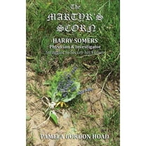 Harry Somers, Physician and Investigator: The Martyr's Scorn : Harry Somers, Physician and Investigator, struggles to secure his future (Series #4) (Paperback)