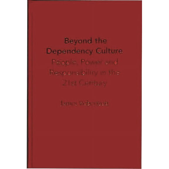 Praeger Studies on the 21st Century Beyond the Dependency Culture: People, Power and Responsibility in the 21st Century, (Hardcover)