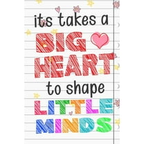 It Takes A Big Heart To Shape Little Minds: Thank you gift for teachers, teachers appreciation, year end graduation Teacher Gifts Inspirational Quotes, (Paperback)