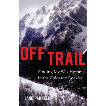 Off Trail : Finding My Way Home in the Colorado (Best Off Road Trails In Colorado)