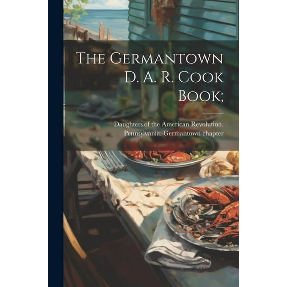 The Germantown D. A. R. Cook Book; (Paperback)