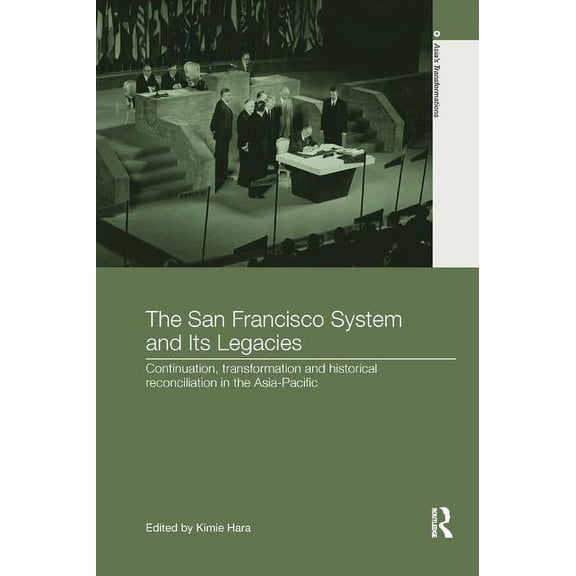 Asia's Transformations The San Francisco System and Its Legacies: Continuation, Transformation and Historical Reconciliation in the Asia-Pacifi, (Paperback)