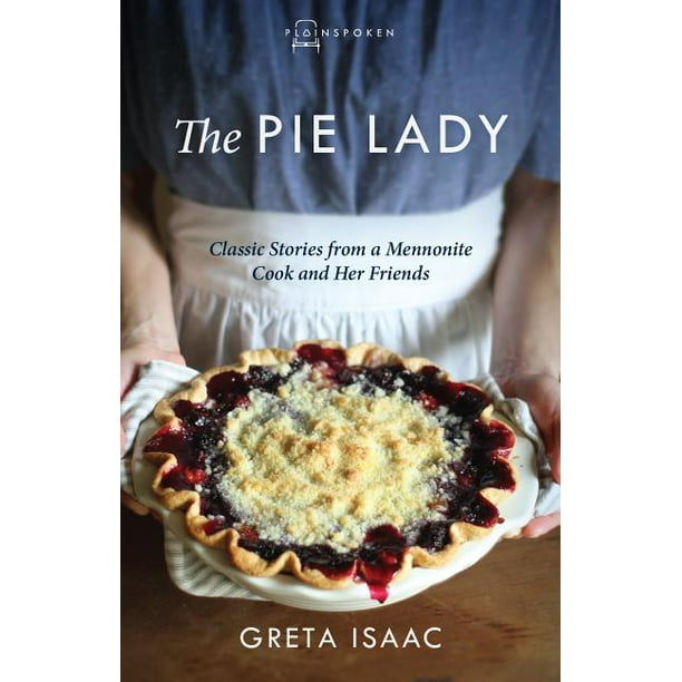 Plainspoken The Pie Lady Classic Stories from a Mennonite Cook and