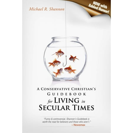 A Conservative Christian's Guidebook for Living in Secular Times (Now With Added Humor!) -