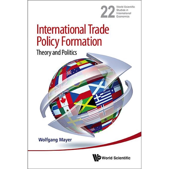 World Scientific Studies in Internationa International Trade Policy Formation, Book 22, (Hardcover)