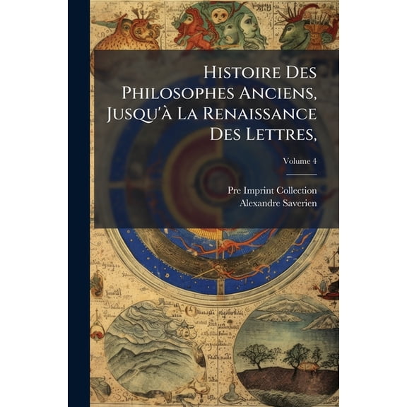 Histoire Des Philosophes Anciens, Jusqu'à La Renaissance Des Lettres, : Avec Leurs Portraits; Volume 4 (Paperback)