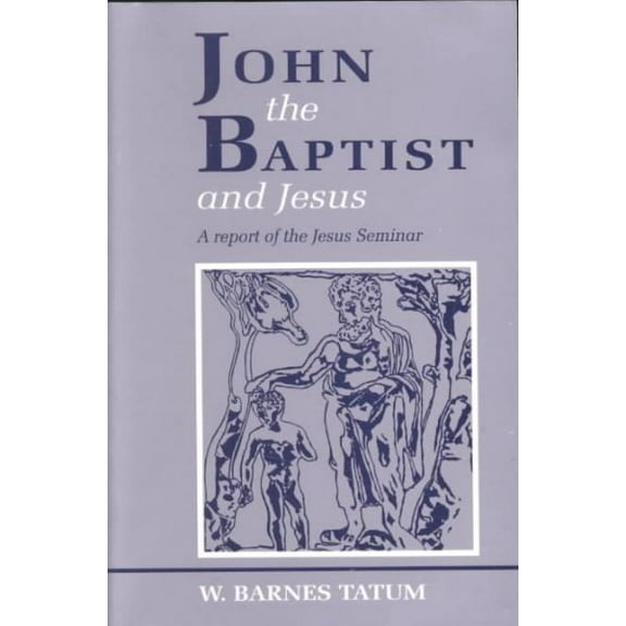 John the Baptist and Jesus : A Report of the Jesus Seminar