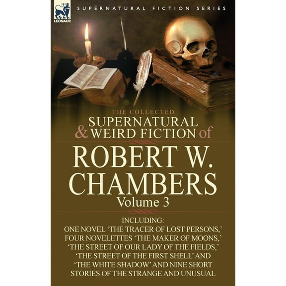 The Collected Supernatural and Weird Fiction of Robert W. Chambers: Volume 3-Including One Novel 'The Tracer of Lost Per, (Paperback)