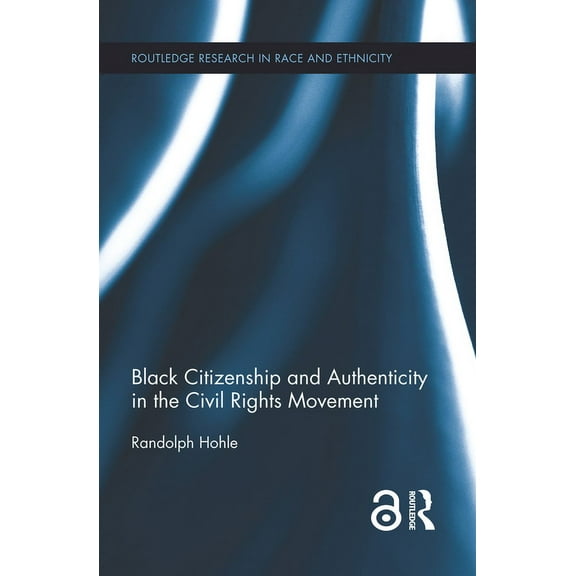 Routledge Research in Race and Ethnicity Black Citizenship and Authenticity in the Civil Rights Movement, Book 6, (Hardcover)