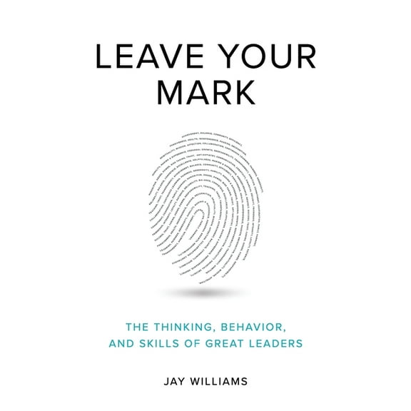 Leave Your Mark : The Thinking, Behavior, and Skills of Great Leaders (Paperback)