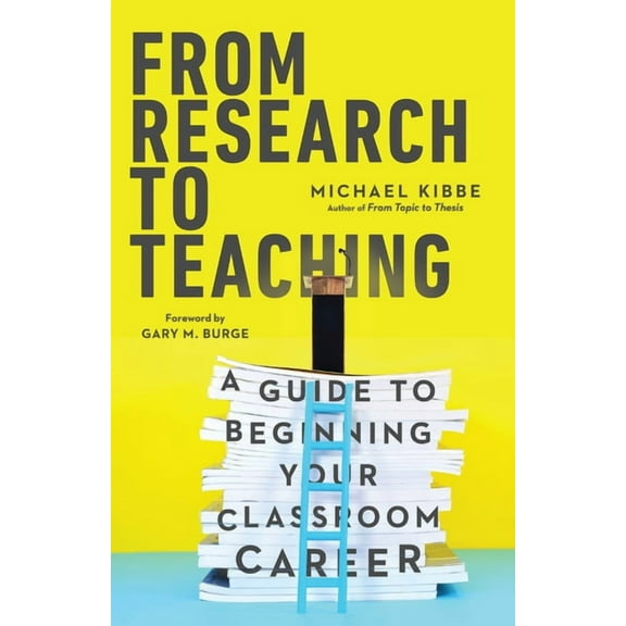 From Research to Teaching: A Guide to Beginning Your Classroom Career, (Paperback)