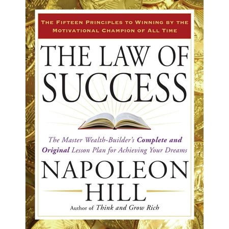 The Law of Success : The Master Wealth-Builder's Complete and Original Lesson Plan for Achieving Your