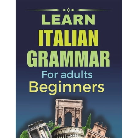 Learn Italian Grammar: For Adults Beginners Your Step-by-Step Guide to Fluency Learn and Practice Essential Grammar Ru (Paperback)