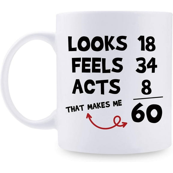 Funny 60th Birthday Gifts for Women Men - Looks 18 Feels 34 Acts 8 That Makes Me 60 Mug - 60 Year Old Present Ideas for Mom, Wife, Sisters, Grandma, Her, Friends, Coworkers - 11 oz Coffee Mug