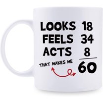 Funny 60th Birthday Gifts for Women Men - Looks 18 Feels 34 Acts 8 That Makes Me 60 Mug - 60 Year Old Present Ideas for Mom, Wife, Sisters, Grandma, Her, Friends, Coworkers - 11 oz Coffee Mug