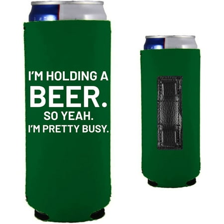 

I m Holding a Beer. So Yeah. I m Pretty Busy. Funny Magnetic Slim Can Coolie (Kelly Green)