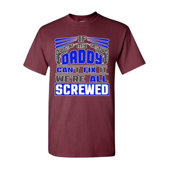 If My Daddy Can't Fix It We're All Screwed Funny DT Adult T-Shirt Tee