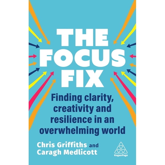 The Focus Fix: Finding Clarity, Creativity and Resilience in an Overwhelming World, (Paperback)