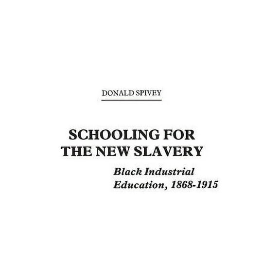 Contributions in Afro-American and Afric Schooling for the New Slavery: Black Industrial Education, 1868-1915, Book 38, (Hardcover)