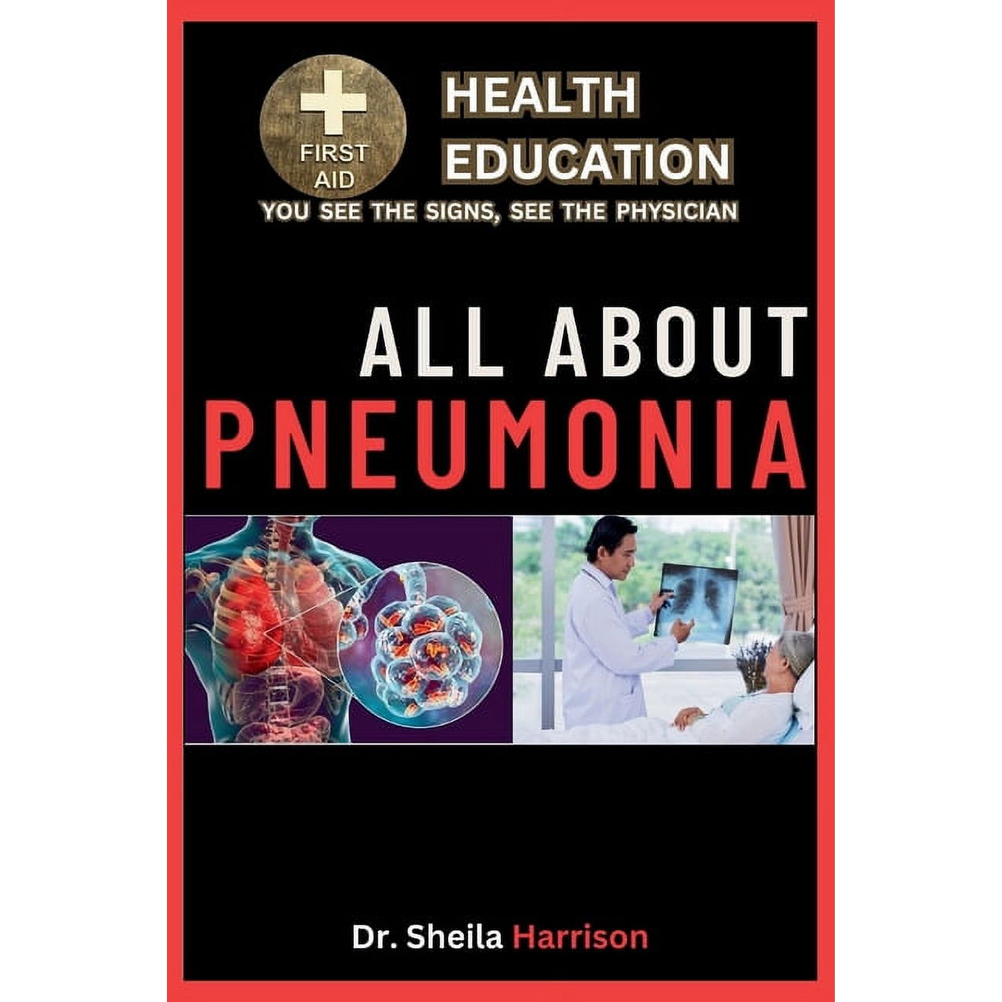 Sheila's Health Education Book Shelf: You See the Signs, See the Physician: All About Pneumonia: Pneumonia: Symptoms, Causes, Diagnosis, Types, Treatment, Medications, Prevention & Control, Management