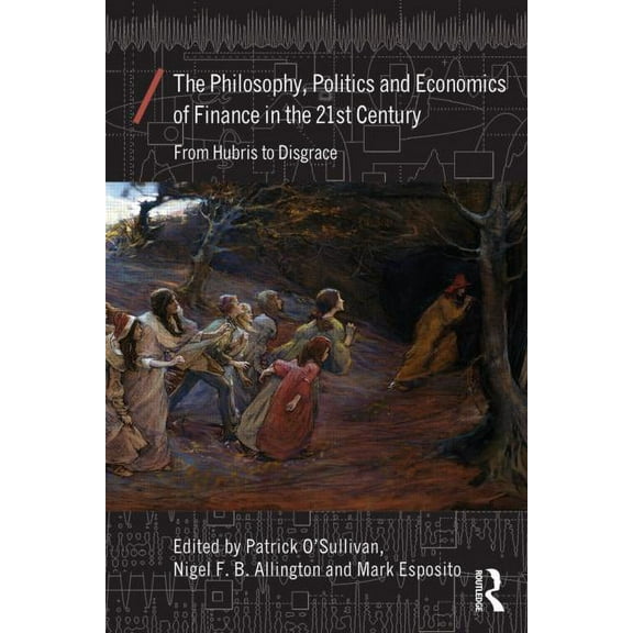 Economics as Social Theory The Philosophy, Politics and Economics of Finance in the 21st Century: From Hubris to Disgrace, (Paperback)