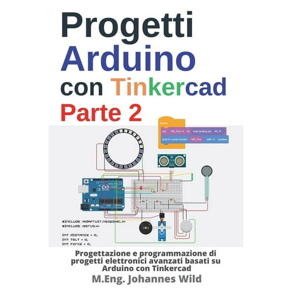 Progetti Arduino con Tinkercad Parte 2: Progettazione e programmazione di progetti elettronici avanzati basati su Arduin, (Paperback)