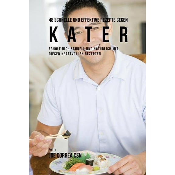 48 Schnelle und Effektive Rezepte gegen Kater: Erhole dich schnell und natürlich mit diesen kraftvollen Rezepten, (Paperback)