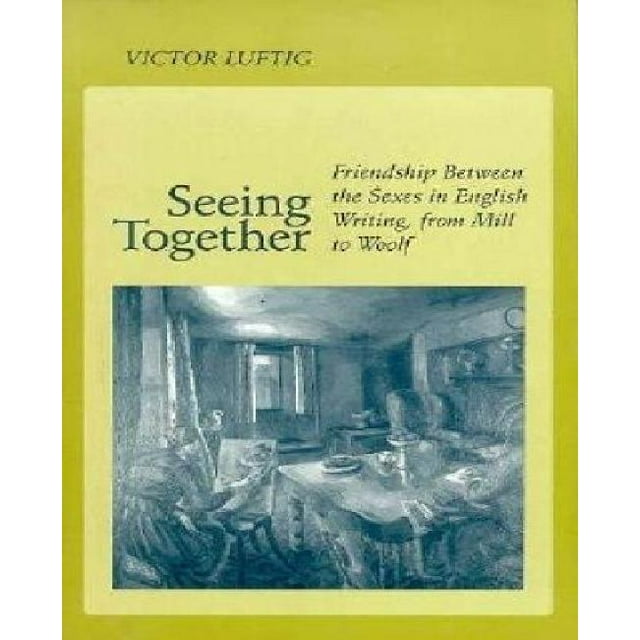 Seeing Together : l'Amitié entre les Sexes en Anglais Écriture de Mill à Woolf