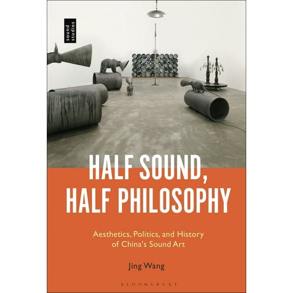Half Sound, Half Philosophy: Aesthetics, Politics, and History of China's Sound Art, (Hardcover)