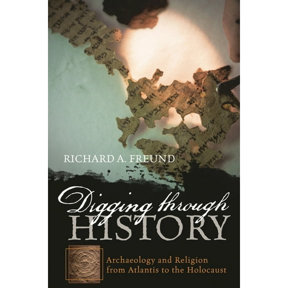 Digging Through History: Archaeology and Religion from Atlantis to the Holocaust, (Paperback)