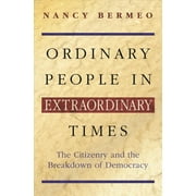 Pre-owned Ordinary People in Extraordinary Times : The Citizenry and the Breakdown of Democracy, Paperback by Bermeo, Nancy, ISBN 0691089701, ISBN-13 9780691089706