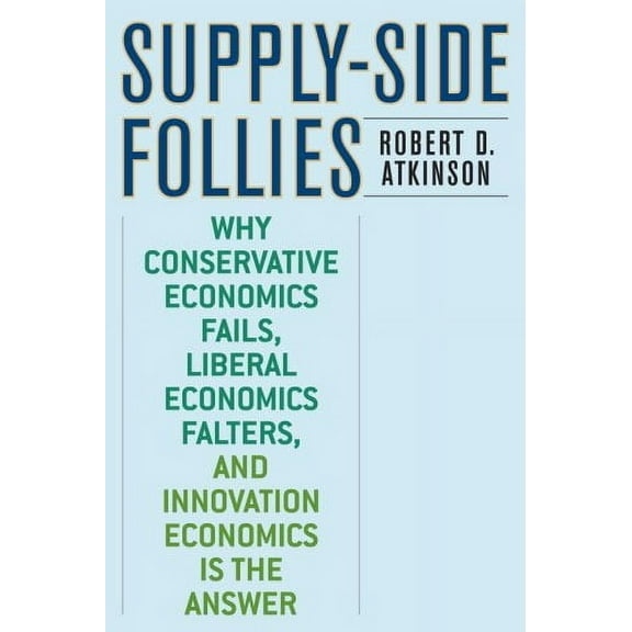 Supply-Side Follies : Why Conservative Economics Fails, Liberal Economics Falters, and Innovation Economics is the Answer (Paperback)