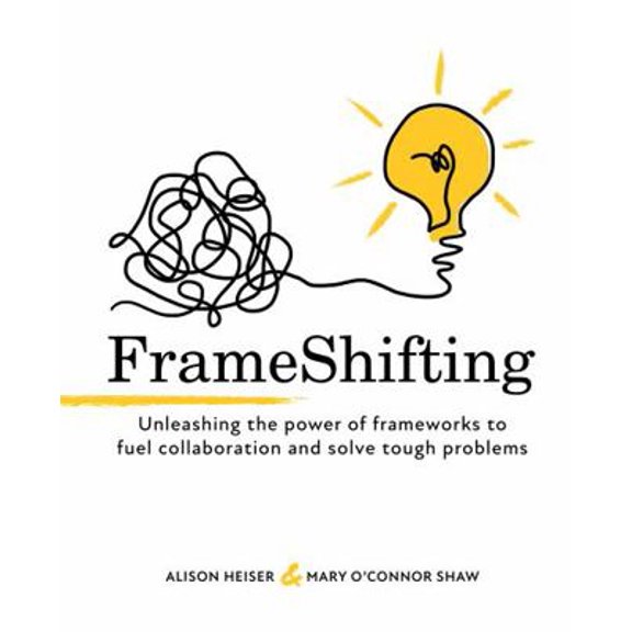Pre-Owned FrameShifting: unleashing the power of frameworks to fuel collaboration and solve tough problems (Paperback) 0578781115 9780578781112