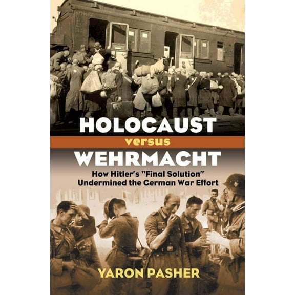 Modern War Studies Holocaust Versus Wehrmacht: How Hitler's Final Solution Undermined the German War Effort, (Hardcover)