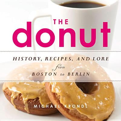 The Donut : History, Recipes, and Lore from Boston to