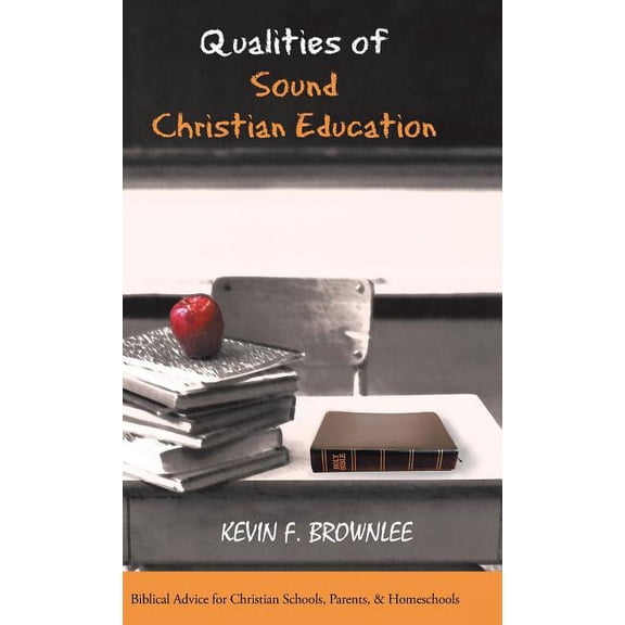 Qualities of Sound Christian Education: Biblical Advice for Christian Schools, Parents, & Homeschools, (Hardcover)